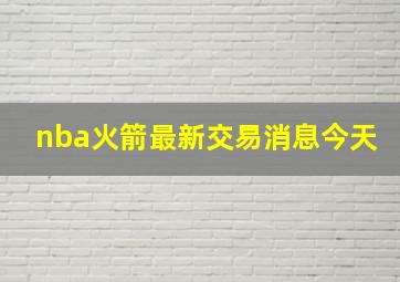 nba火箭最新交易消息今天