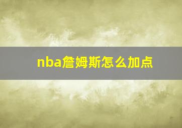 nba詹姆斯怎么加点