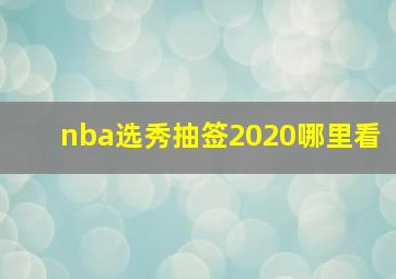 nba选秀抽签2020哪里看