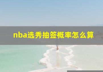 nba选秀抽签概率怎么算