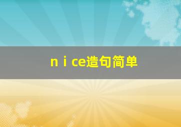 nⅰce造句简单