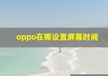 oppo在哪设置屏幕时间