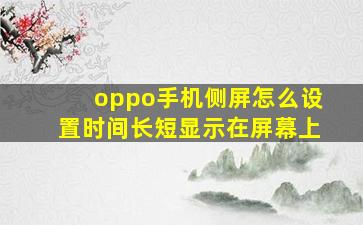 oppo手机侧屏怎么设置时间长短显示在屏幕上