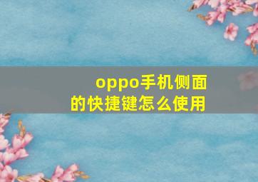 oppo手机侧面的快捷键怎么使用