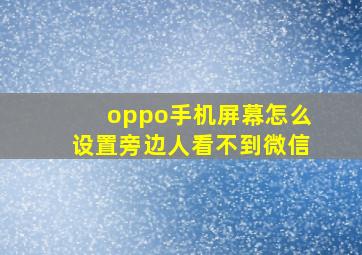 oppo手机屏幕怎么设置旁边人看不到微信