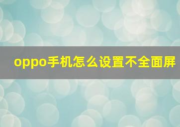 oppo手机怎么设置不全面屏