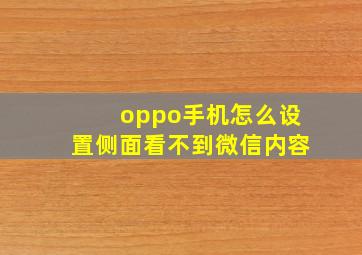 oppo手机怎么设置侧面看不到微信内容