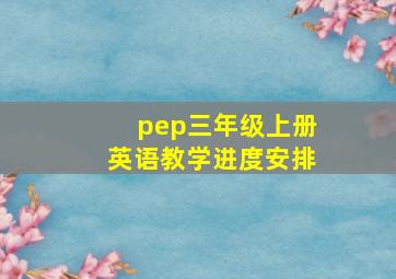 pep三年级上册英语教学进度安排