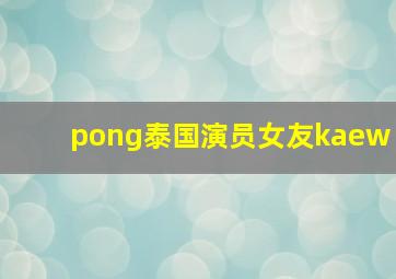 pong泰国演员女友kaew