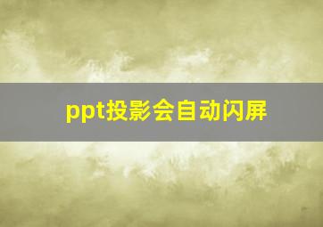 ppt投影会自动闪屏