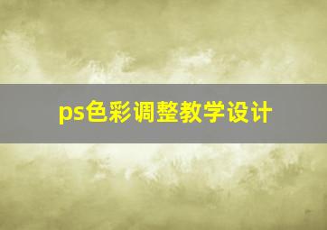 ps色彩调整教学设计