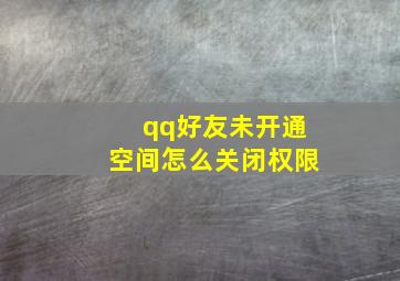 qq好友未开通空间怎么关闭权限