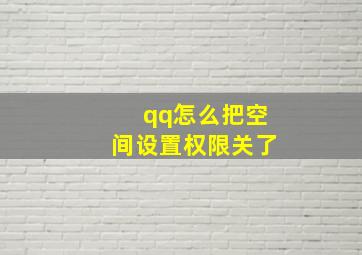 qq怎么把空间设置权限关了