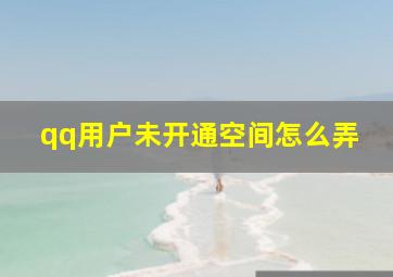 qq用户未开通空间怎么弄