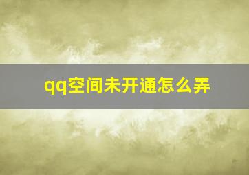 qq空间未开通怎么弄