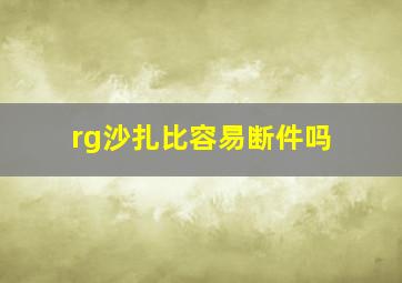 rg沙扎比容易断件吗