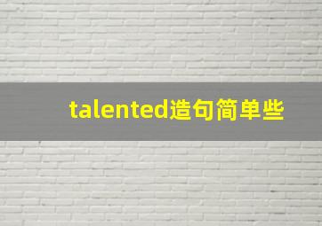 talented造句简单些