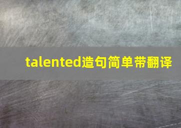 talented造句简单带翻译