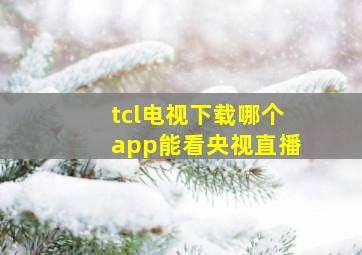 tcl电视下载哪个app能看央视直播