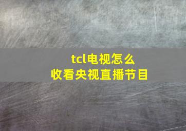 tcl电视怎么收看央视直播节目