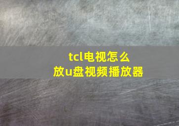 tcl电视怎么放u盘视频播放器