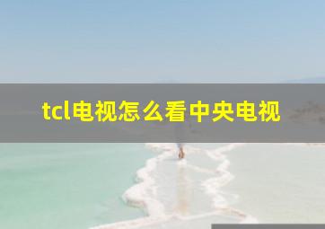 tcl电视怎么看中央电视