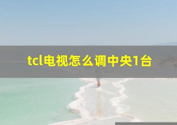 tcl电视怎么调中央1台