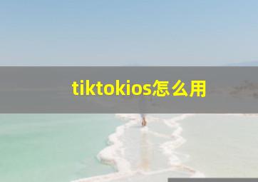 tiktokios怎么用