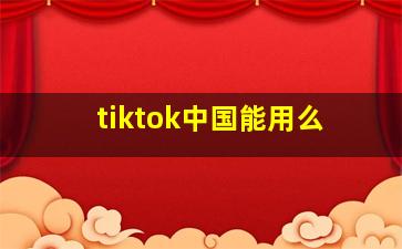 tiktok中国能用么