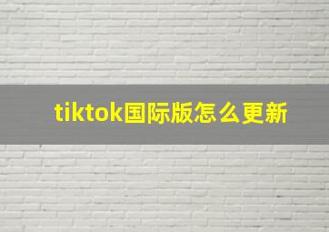 tiktok国际版怎么更新