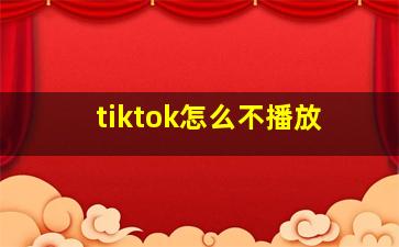 tiktok怎么不播放