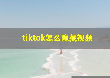 tiktok怎么隐藏视频