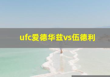 ufc爱德华兹vs伍德利