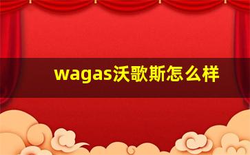 wagas沃歌斯怎么样