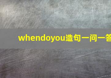 whendoyou造句一问一答