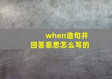 when造句并回答意思怎么写的