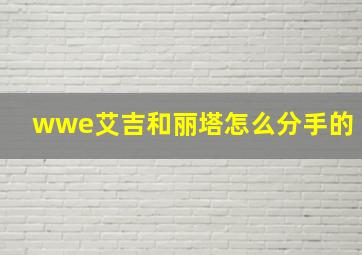 wwe艾吉和丽塔怎么分手的