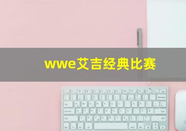 wwe艾吉经典比赛