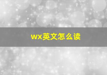 wx英文怎么读