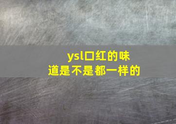 ysl口红的味道是不是都一样的