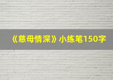 《慈母情深》小练笔150字