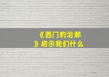 《西门豹治邺》启示我们什么