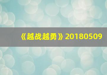 《越战越勇》20180509