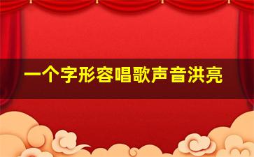 一个字形容唱歌声音洪亮