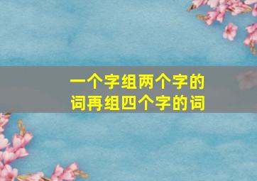 一个字组两个字的词再组四个字的词