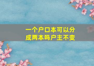 一个户口本可以分成两本吗户主不变