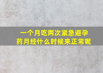 一个月吃两次紧急避孕药月经什么时候来正常呢