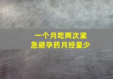 一个月吃两次紧急避孕药月经量少