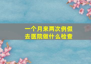 一个月来两次例假去医院做什么检查