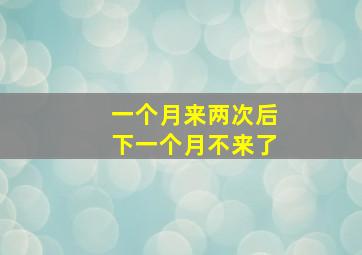 一个月来两次后下一个月不来了